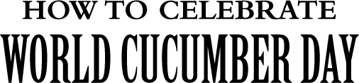How to Celebrate World Cucumber Day