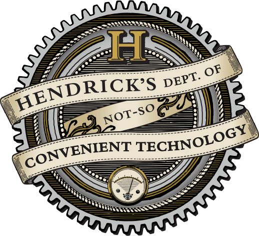HENDRICK’S Dept. of Not-So-Convenient Technology